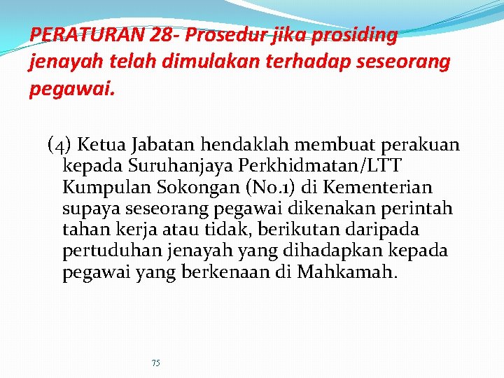 PERATURAN 28 - Prosedur jika prosiding jenayah telah dimulakan terhadap seseorang pegawai. (4) Ketua