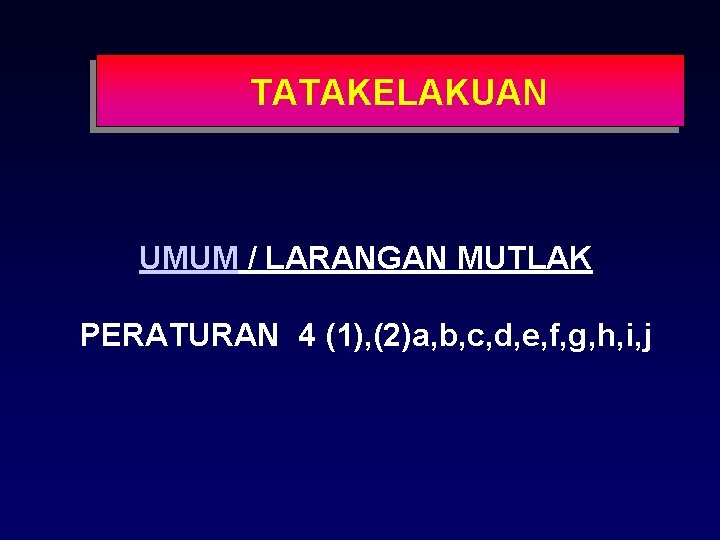 TATAKELAKUAN UMUM / LARANGAN MUTLAK PERATURAN 4 (1), (2)a, b, c, d, e, f,