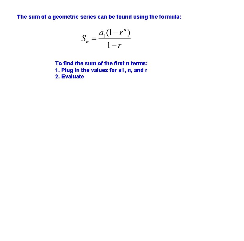The sum of a geometric series can be found using the formula: To find