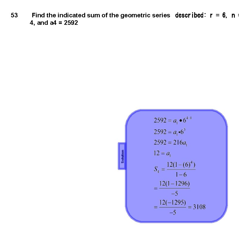 Find the indicated sum of the geometric series  described: r = 6, n =