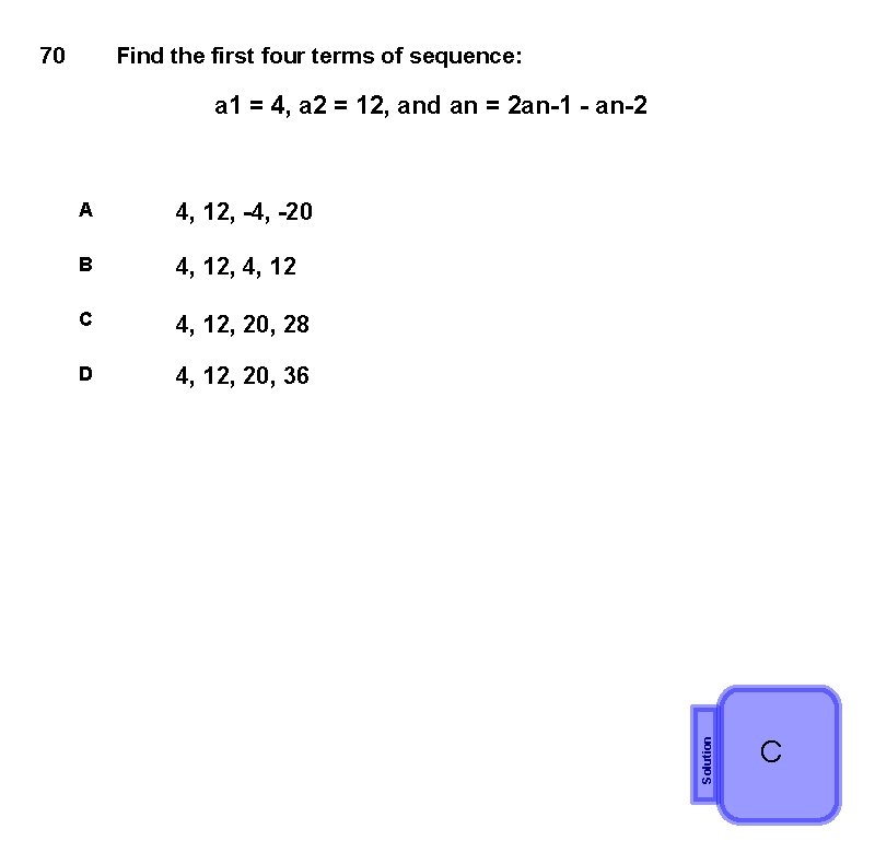 70 Find the first four terms of sequence: A 4, 12, -4, -20 B
