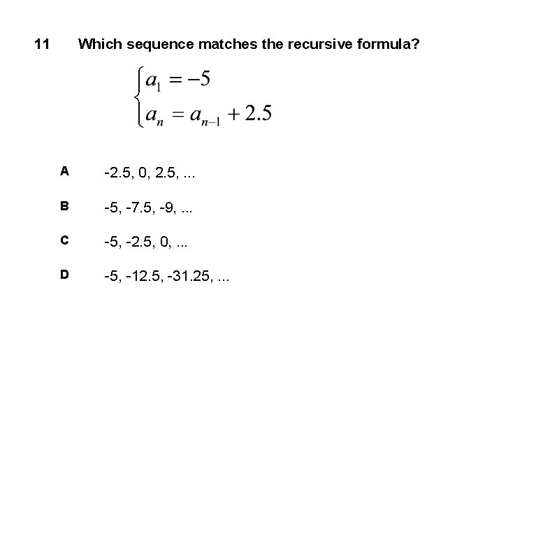 11 Which sequence matches the recursive formula? A -2. 5, 0, 2. 5, .