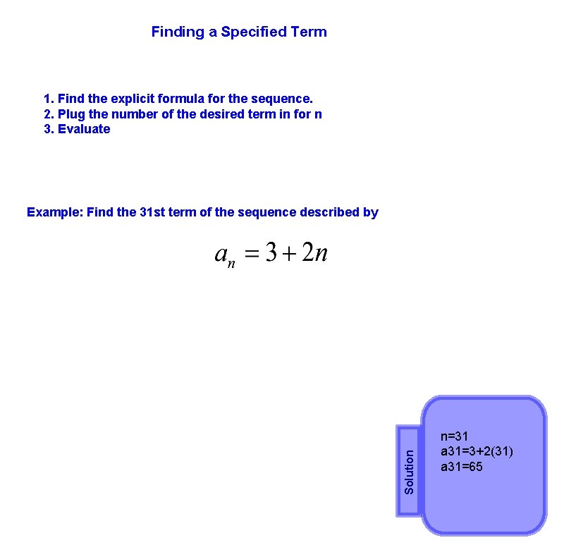 Finding a Specified Term 1. Find the explicit formula for the sequence. 2. Plug