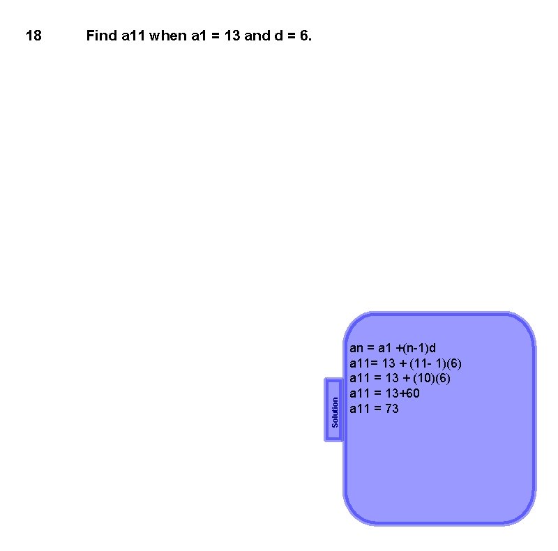 Find a 11 when a 1 = 13 and d = 6. Solution 18