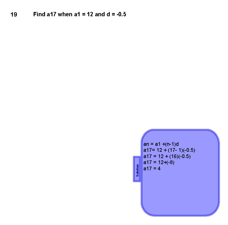 Find a 17 when a 1 = 12 and d = -0. 5 Solution