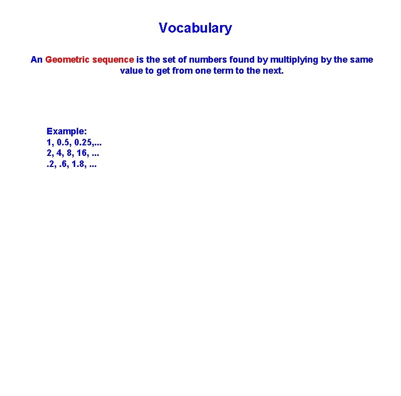 Vocabulary An Geometric sequence is the set of numbers found by multiplying by the