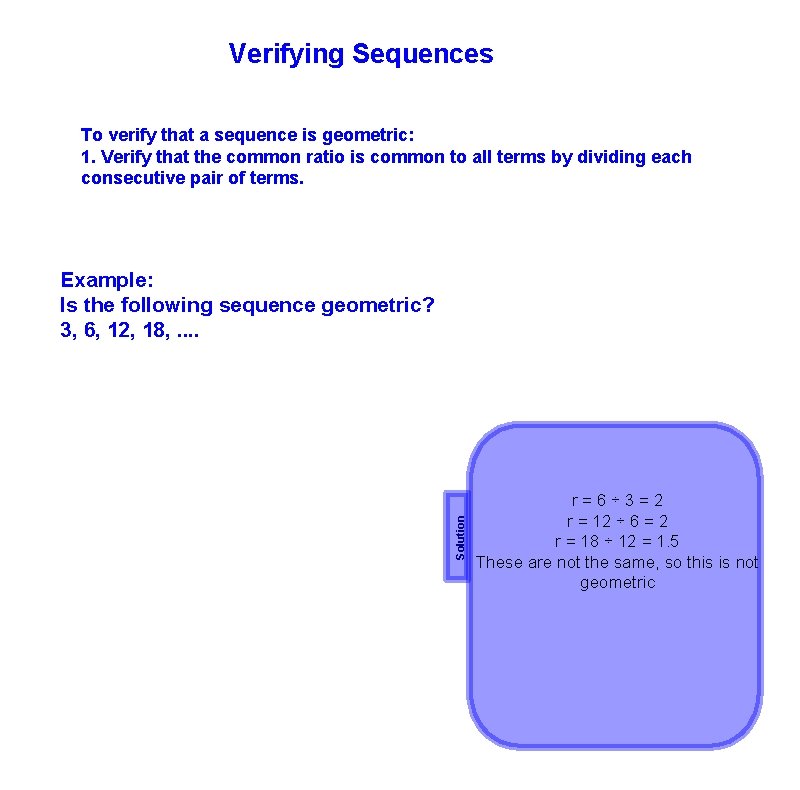 Verifying Sequences To verify that a sequence is geometric: 1. Verify that the common