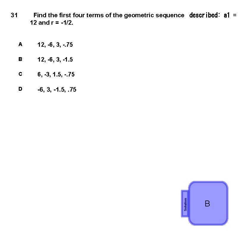 Find the first four terms of the geometric sequence  described: a 1 = 12