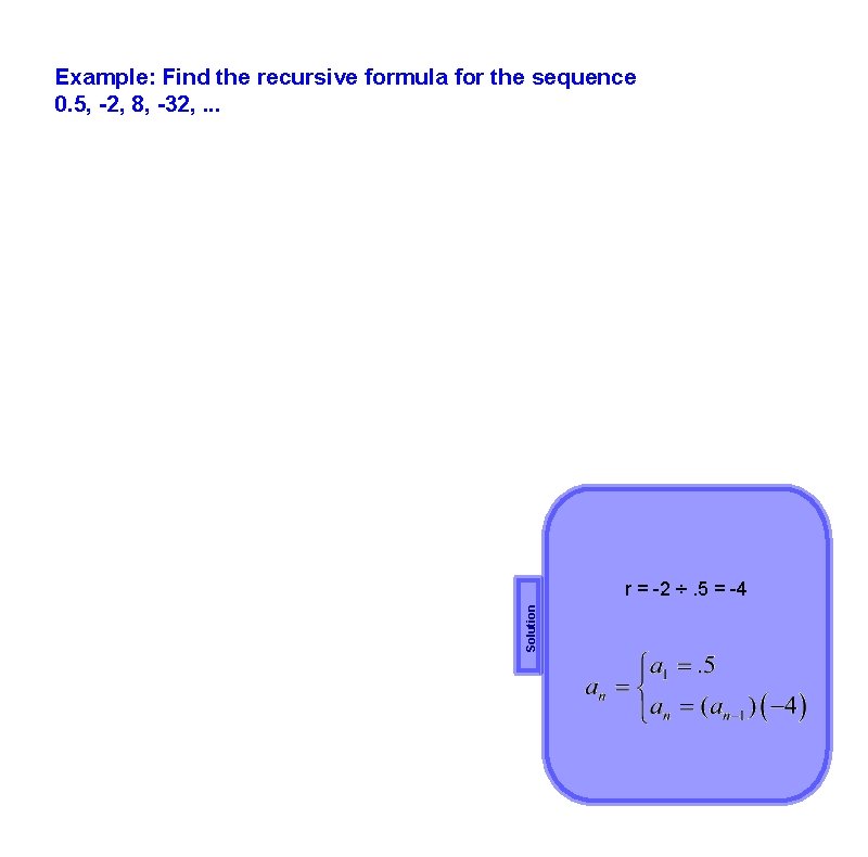 Example: Find the recursive formula for the sequence 0. 5, -2, 8, -32, .