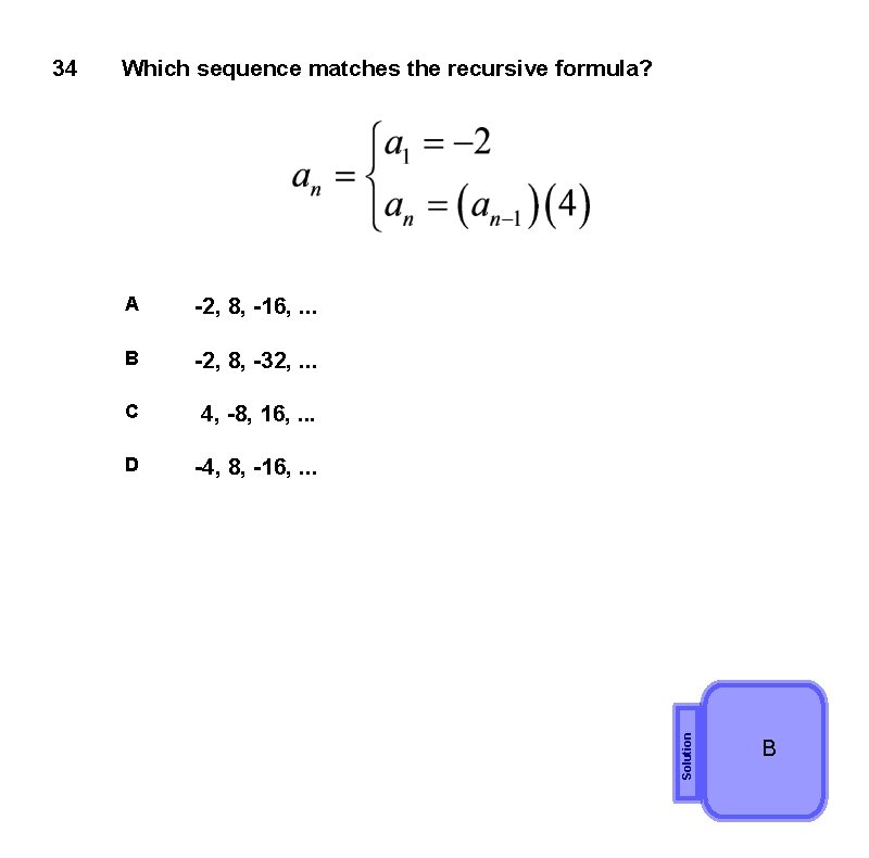 Which sequence matches the recursive formula? A -2, 8, -16, . . . B