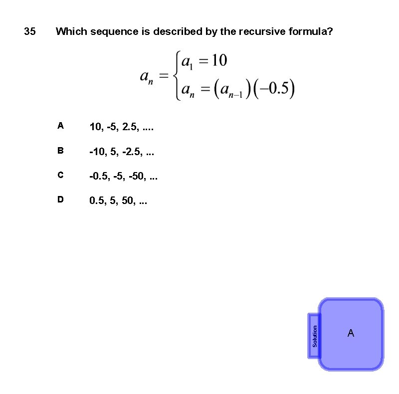 Which sequence is described by the recursive formula? A 10, -5, 2. 5, .