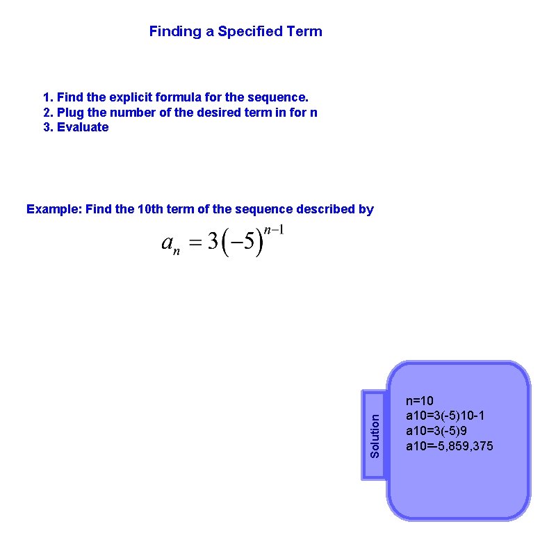 Finding a Specified Term 1. Find the explicit formula for the sequence. 2. Plug