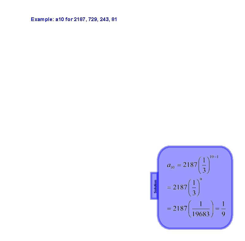 Solution Example: a 10 for 2187, 729, 243, 81 