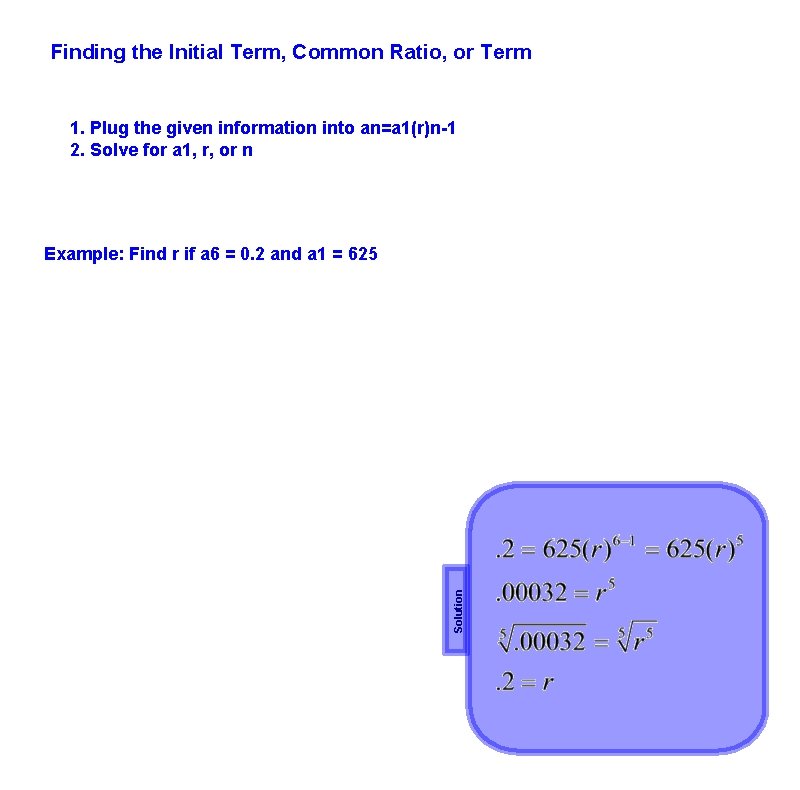 Finding the Initial Term, Common Ratio, or Term 1. Plug the given information into