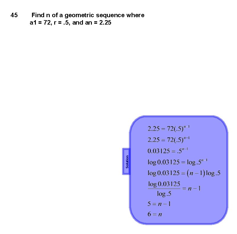 Find n of a geometric sequence where a 1 = 72, r =. 5,