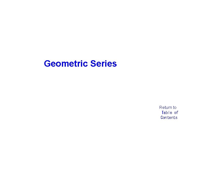 Geometric Series Return to  Table of  Contents 