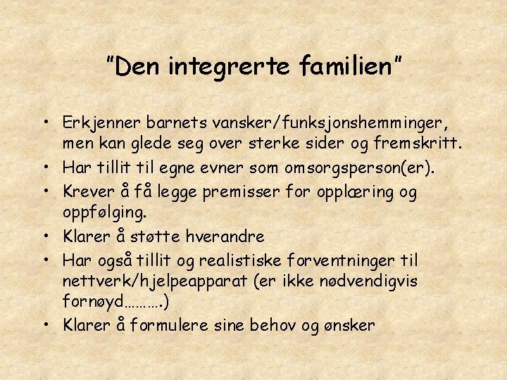 ”Den integrerte familien” • Erkjenner barnets vansker/funksjonshemminger, men kan glede seg over sterke sider