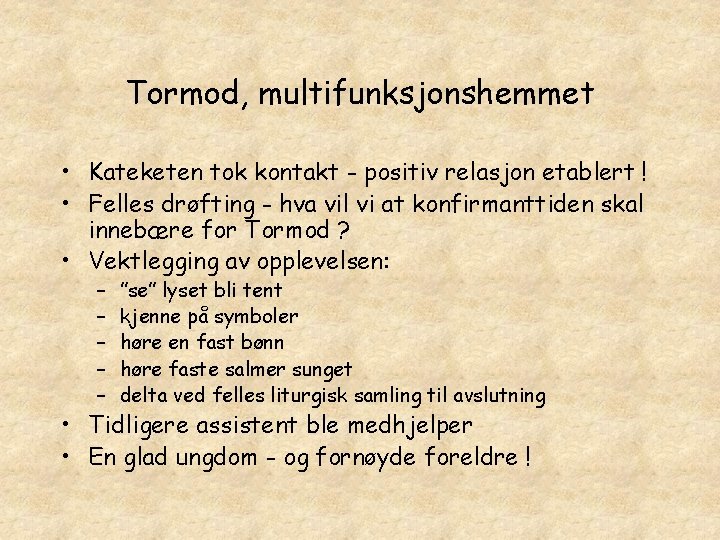 Tormod, multifunksjonshemmet • Kateketen tok kontakt - positiv relasjon etablert ! • Felles drøfting