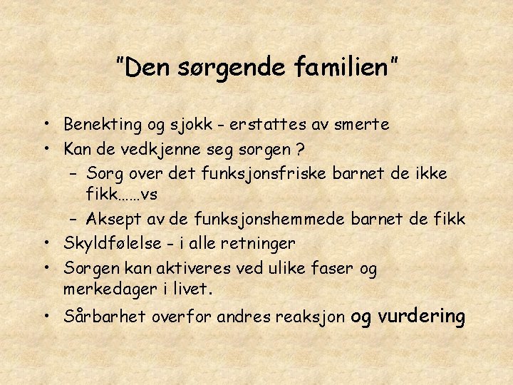 ”Den sørgende familien” • Benekting og sjokk - erstattes av smerte • Kan de