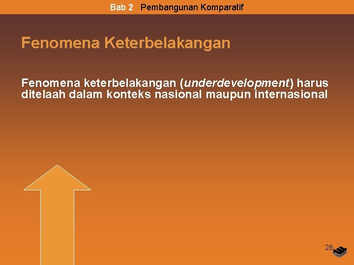 Bab 2 Pembangunan Komparatif Fenomena Keterbelakangan Fenomena keterbelakangan (underdevelopment) harus ditelaah dalam konteks nasional