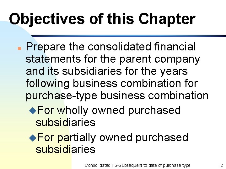 Objectives of this Chapter n Prepare the consolidated financial statements for the parent company