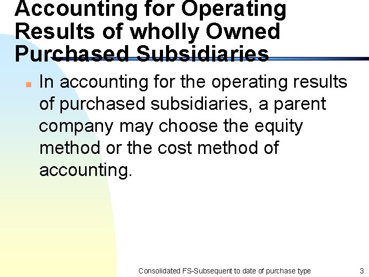 Accounting for Operating Results of wholly Owned Purchased Subsidiaries n In accounting for the