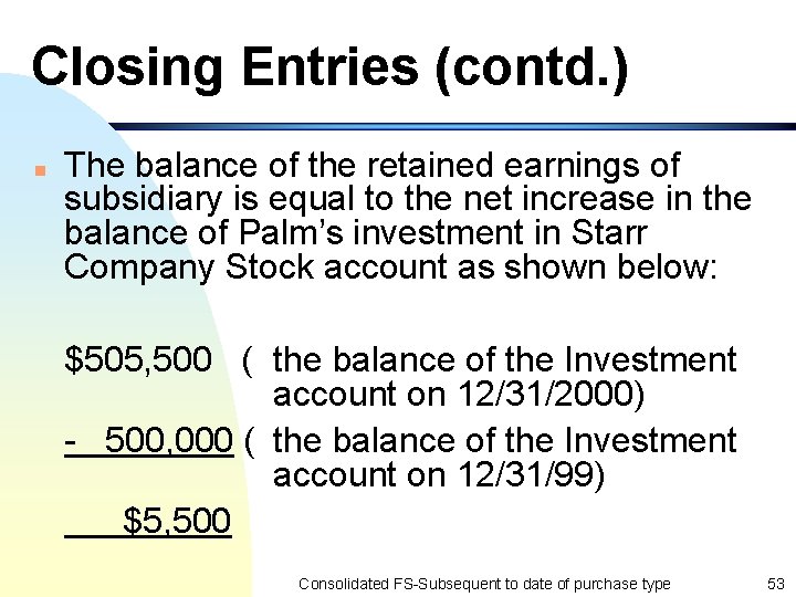 Closing Entries (contd. ) n The balance of the retained earnings of subsidiary is