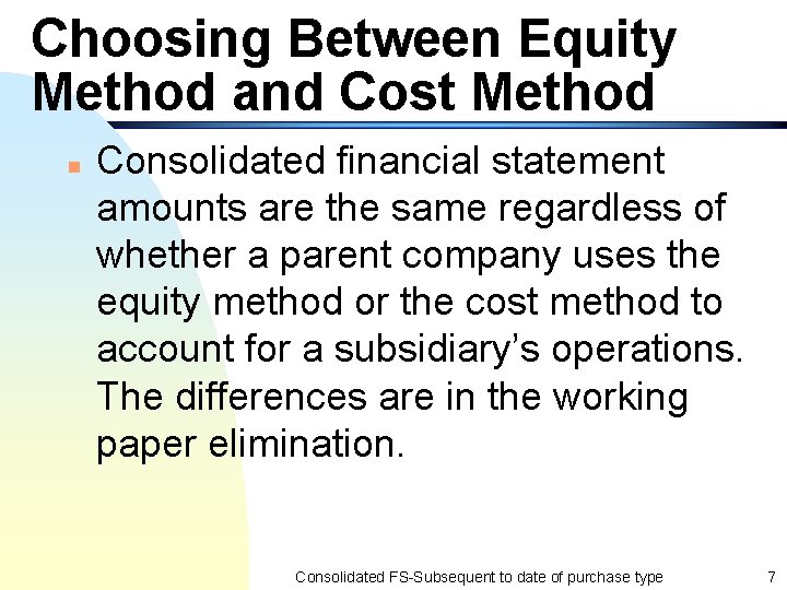 Choosing Between Equity Method and Cost Method n Consolidated financial statement amounts are the