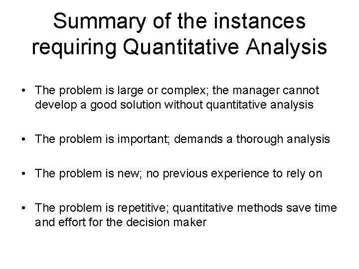 Summary of the instances requiring Quantitative Analysis • The problem is large or complex;