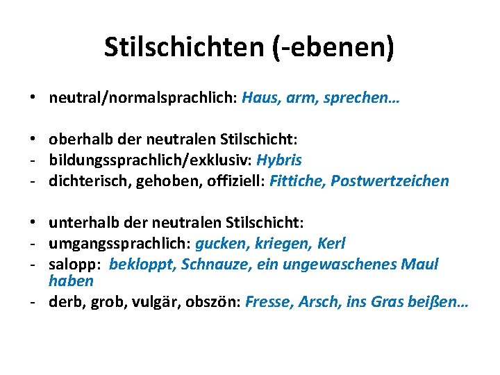 Stilschichten (-ebenen) • neutral/normalsprachlich: Haus, arm, sprechen… • oberhalb der neutralen Stilschicht: - bildungssprachlich/exklusiv: