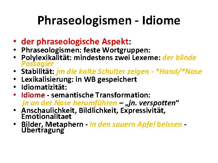 Phraseologismen - Idiome • der phraseologische Aspekt: • Phraseologismen: feste Wortgruppen: • Polylexikalität: mindestens