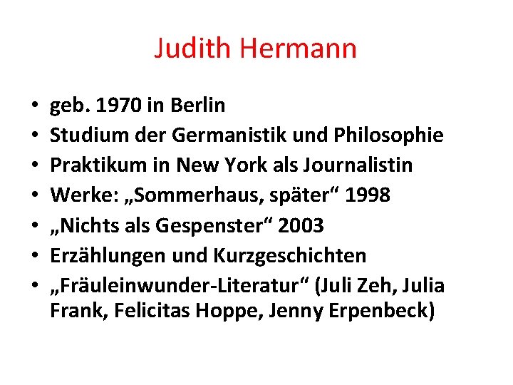 Judith Hermann • • geb. 1970 in Berlin Studium der Germanistik und Philosophie Praktikum