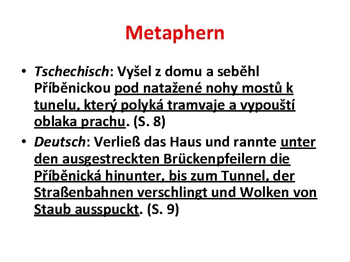 Metaphern • Tschechisch: Vyšel z domu a seběhl Příběnickou pod natažené nohy mostů k