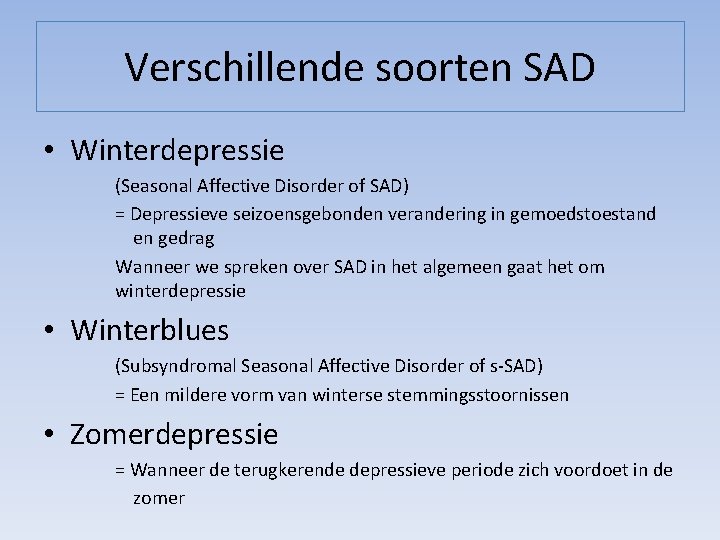 Verschillende soorten SAD • Winterdepressie (Seasonal Affective Disorder of SAD) = Depressieve seizoensgebonden verandering