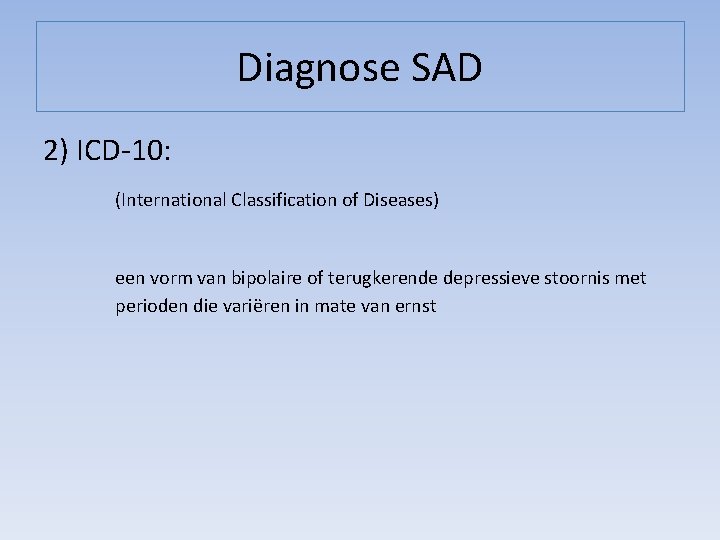 Diagnose SAD 2) ICD-10: (International Classification of Diseases) een vorm van bipolaire of terugkerende