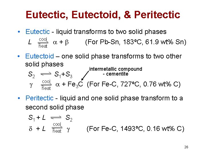 Eutectic, Eutectoid, & Peritectic • Eutectic - liquid transforms to two solid phases cool