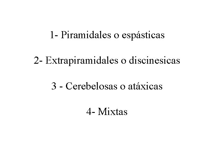 1 - Piramidales o espásticas 2 - Extrapiramidales o discinesicas 3 - Cerebelosas o