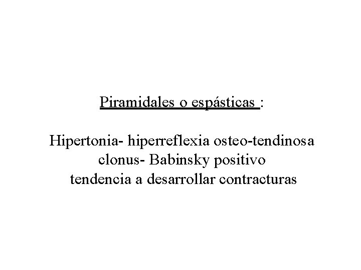 Piramidales o espásticas : Hipertonia- hiperreflexia osteo-tendinosa clonus- Babinsky positivo tendencia a desarrollar contracturas