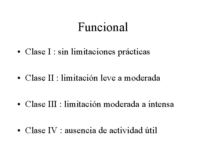 Funcional • Clase I : sin limitaciones prácticas • Clase II : limitación leve