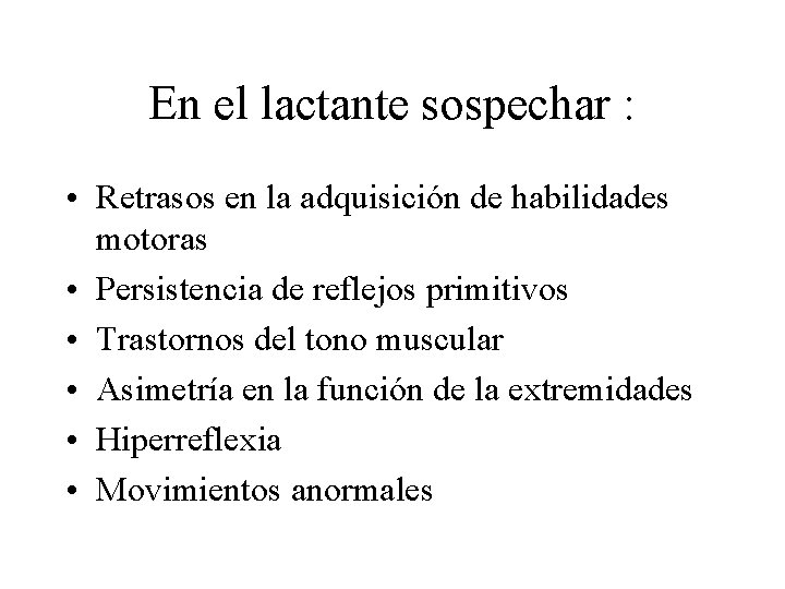 En el lactante sospechar : • Retrasos en la adquisición de habilidades motoras •