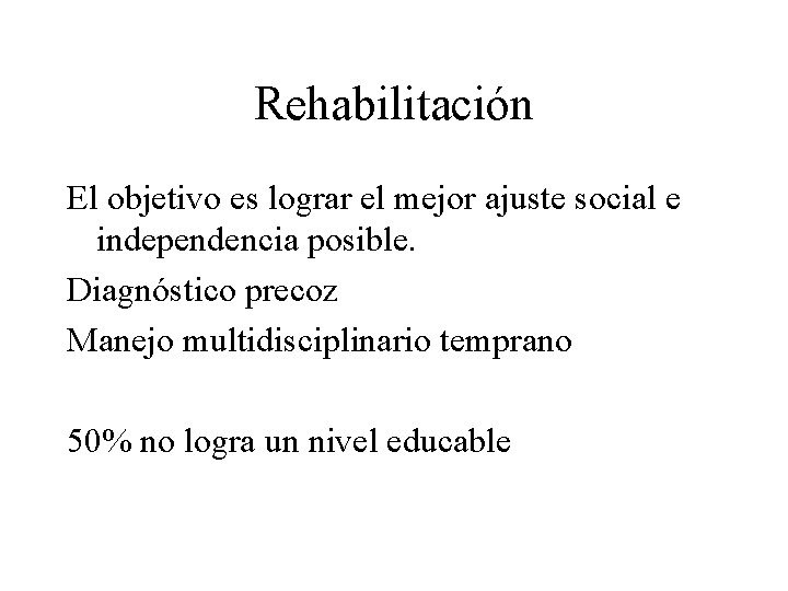 Rehabilitación El objetivo es lograr el mejor ajuste social e independencia posible. Diagnóstico precoz