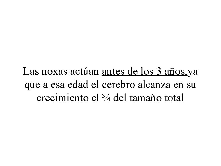 Las noxas actúan antes de los 3 años, ya que a esa edad el