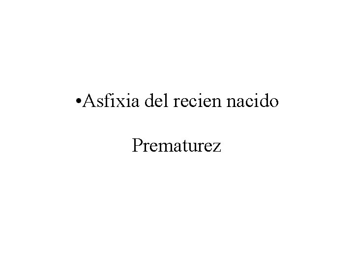  • Asfixia del recien nacido Prematurez 