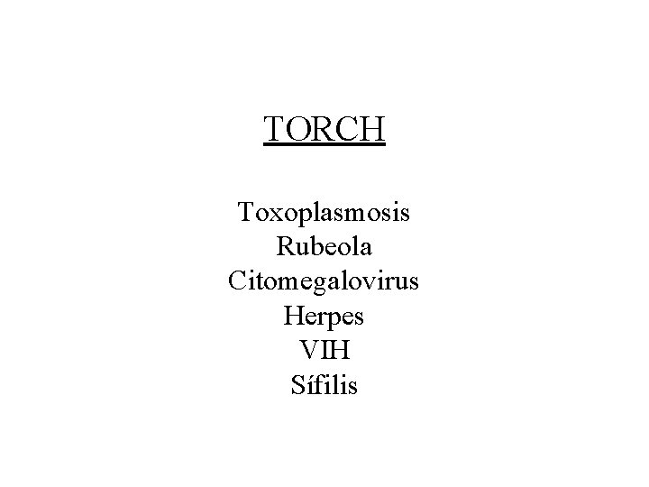 TORCH Toxoplasmosis Rubeola Citomegalovirus Herpes VIH Sífilis 