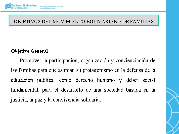 OBJETIVOS DEL MOVIMIENTO BOLIVARIANO DE FAMILIAS Objetivo General Promover la participación, organización y concienciación