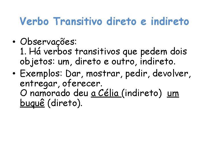 Verbo Transitivo direto e indireto • Observações: 1. Há verbos transitivos que pedem dois Verbo Transitivo direto e indireto • Observações: 1. Há verbos transitivos que pedem dois