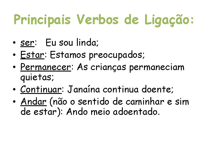 Principais Verbos de Ligação: • ser: Eu sou linda; • Estar: Estamos preocupados; •