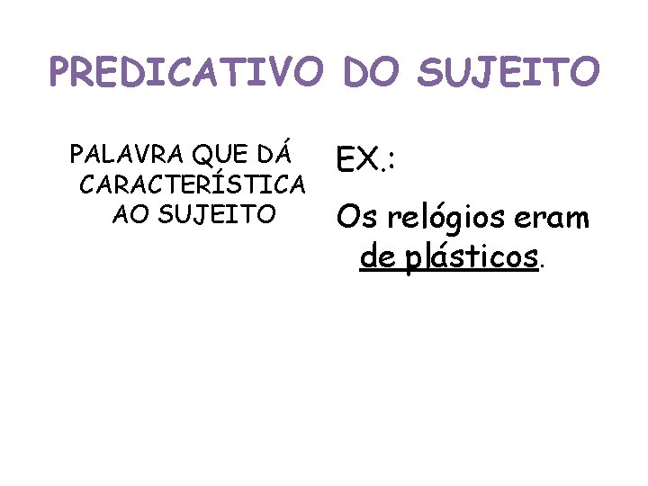 PREDICATIVO DO SUJEITO PALAVRA QUE DÁ CARACTERÍSTICA AO SUJEITO EX. : Os relógios eram PREDICATIVO DO SUJEITO PALAVRA QUE DÁ CARACTERÍSTICA AO SUJEITO EX. : Os relógios eram