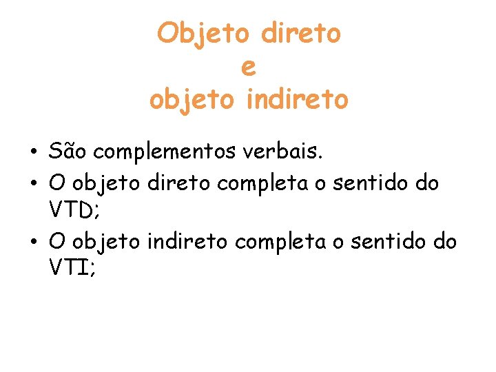 Objeto direto e objeto indireto • São complementos verbais. • O objeto direto completa