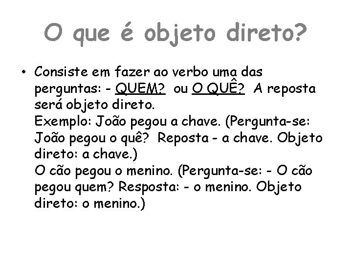 O que é objeto direto? • Consiste em fazer ao verbo uma das perguntas: O que é objeto direto? • Consiste em fazer ao verbo uma das perguntas: